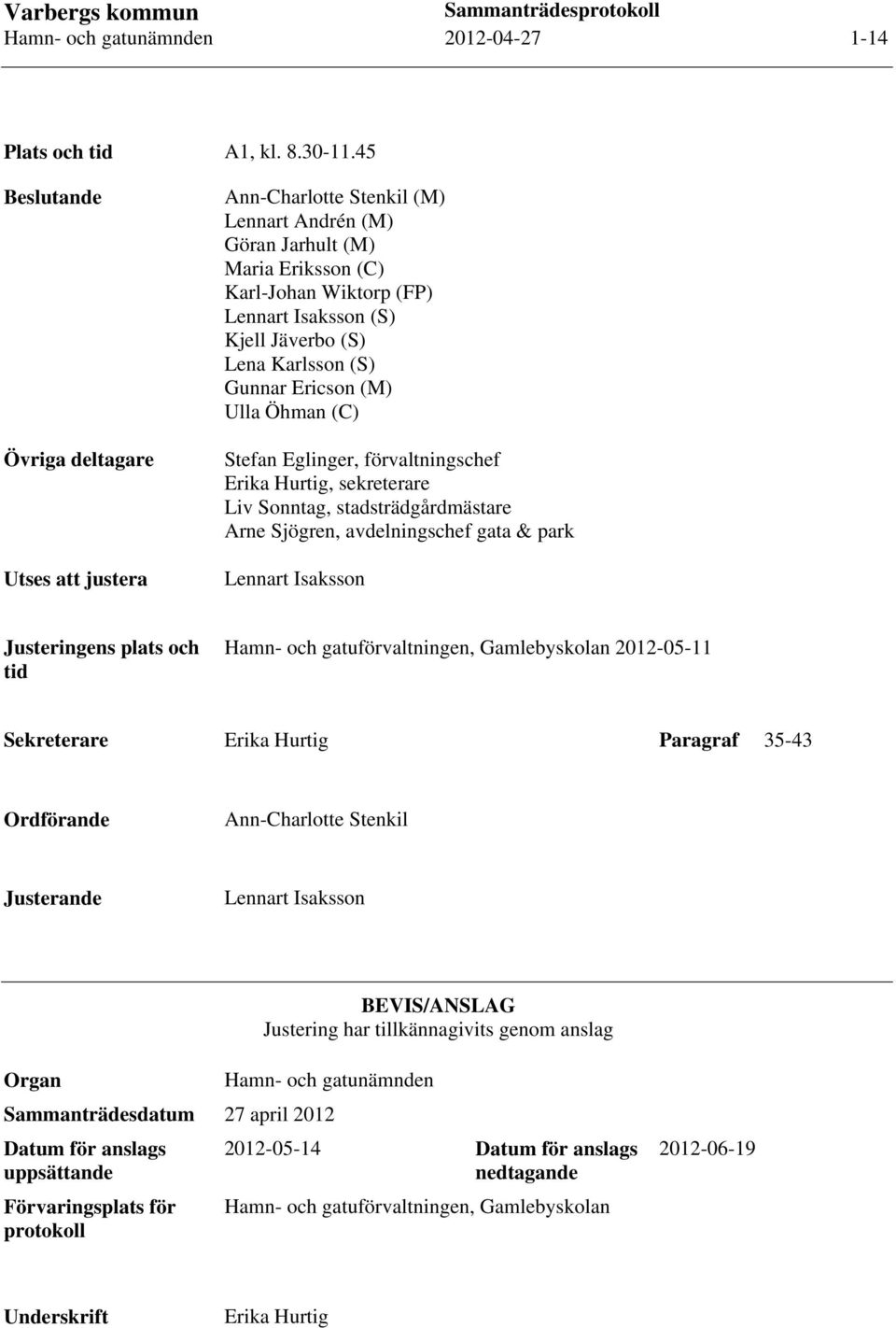 Karlsson (S) Gunnar Ericson (M) Ulla Öhman (C) Stefan Eglinger, förvaltningschef Erika Hurtig, sekreterare Liv Sonntag, stadsträdgårdmästare Arne Sjögren, avdelningschef gata & park Lennart Isaksson