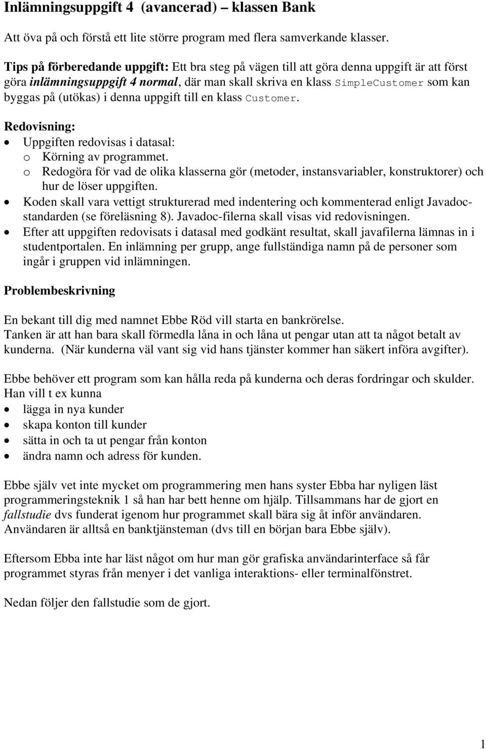 denna uppgift till en klass Customer. Redovisning: Uppgiften redovisas i datasal: o Körning av programmet.