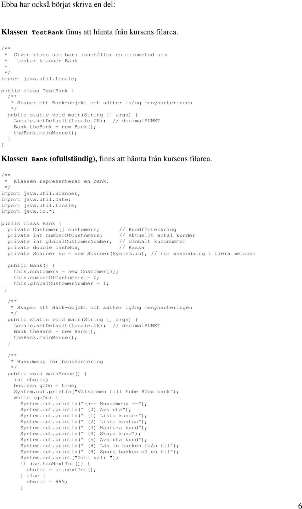 US); // decimalpunkt Bank thebank = new Bank(); thebank.mainmenue(); Klassen Bank (ofullständig), finns att hämta från kursens filarea. * Klassen representerar en bank. import java.util.