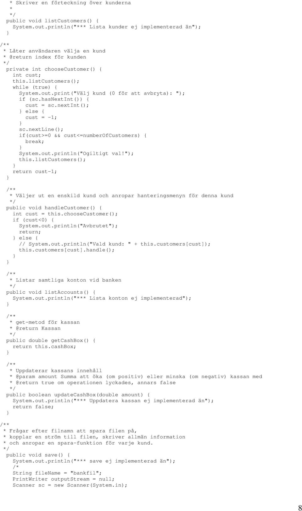 print("Välj kund (0 för att avbryta): "); if (sc.hasnextint()) { cust = sc.nextint(); else { cust = -1; sc.nextline(); if(cust>=0 && cust<=numberofcustomers) { System.out.println("Ogiltigt val!