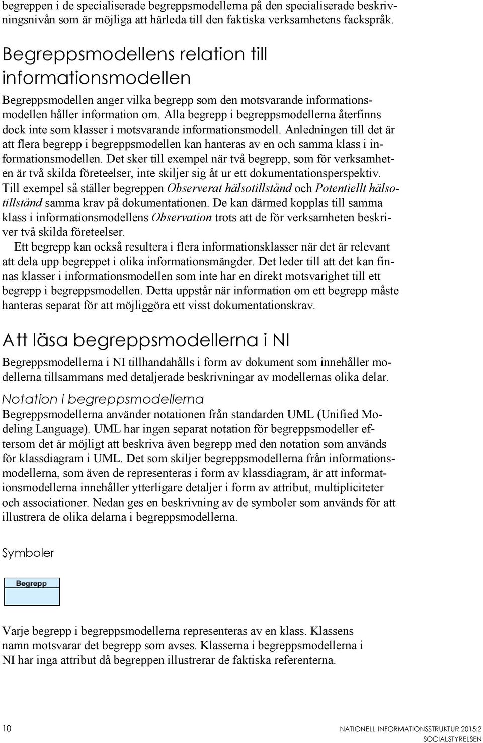 Alla begrepp i begreppsmodellerna återfinns dock inte som klasser i motsvarande informationsmodell.