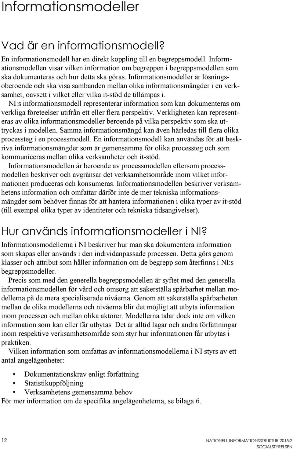Informationsmodeller är lösningsoberoende och ska visa sambanden mellan olika informationsmängder i en verksamhet, oavsett i vilket eller vilka it-stöd de tillämpas i.