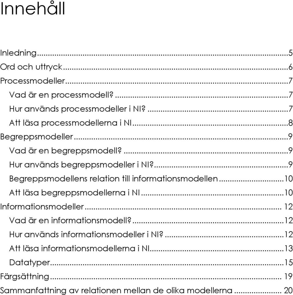 ... 9 Begreppsmodellens relation till informationsmodellen...10 Att läsa begreppsmodellerna i NI...10 Informationsmodeller.