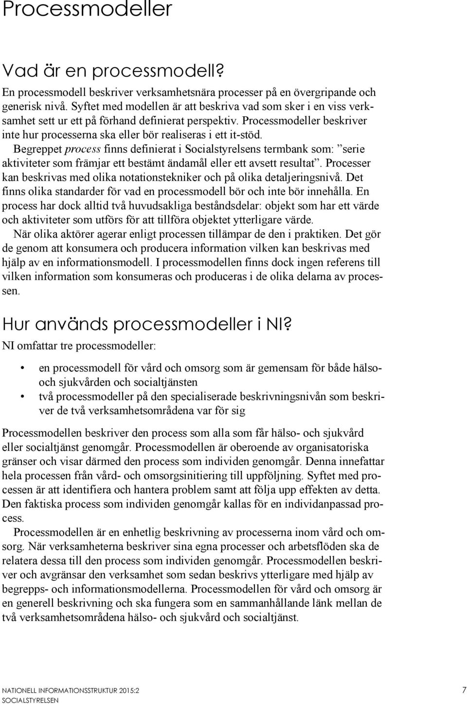 Processmodeller beskriver inte hur processerna ska eller bör realiseras i ett it-stöd.