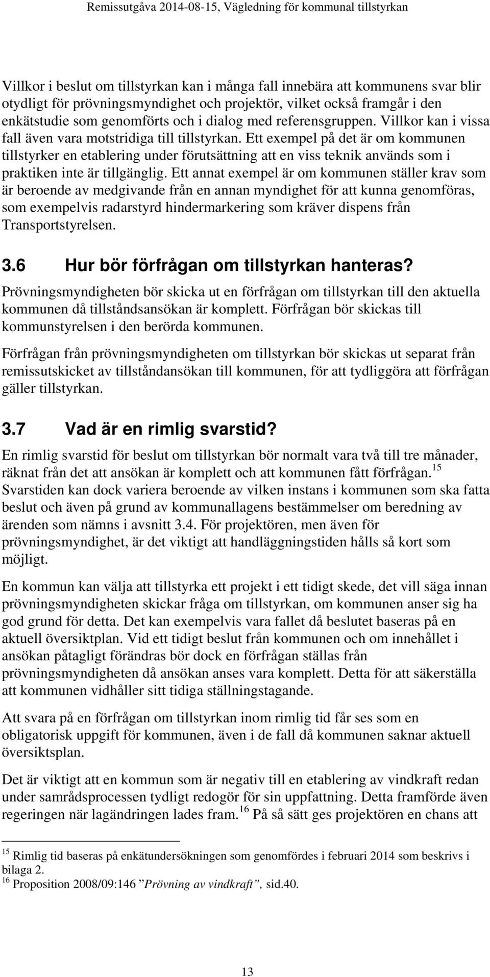 Ett exempel på det är om kommunen tillstyrker en etablering under förutsättning att en viss teknik används som i praktiken inte är tillgänglig.