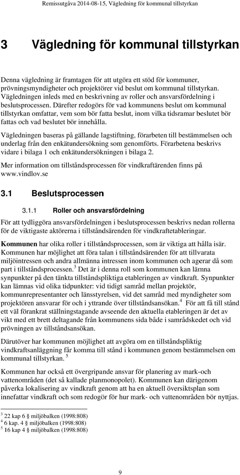 Därefter redogörss för vad kommunens beslut b om kommunal tillstyrkan omfattar, vem som bör fatta beslut, inom vilka tidsramar beslutet bör fattas och vad beslutet bör innehålla.