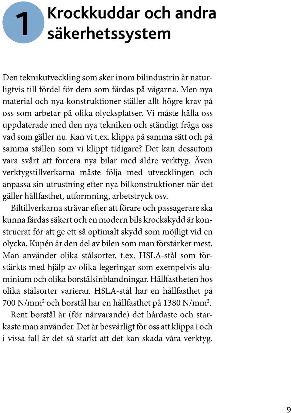 Kan vi t.ex. klippa på samma sätt och på samma ställen som vi klippt tidigare? Det kan dessutom vara svårt att forcera nya bilar med äldre verktyg.