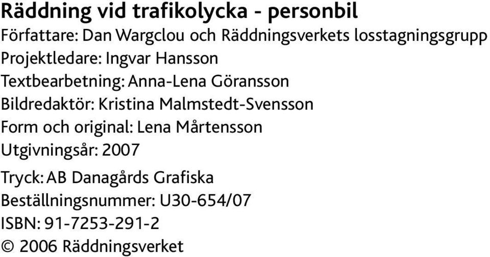 Bildredaktör: Kristina Malmstedt-Svensson Form och original: Lena Mårtensson Utgivningsår: