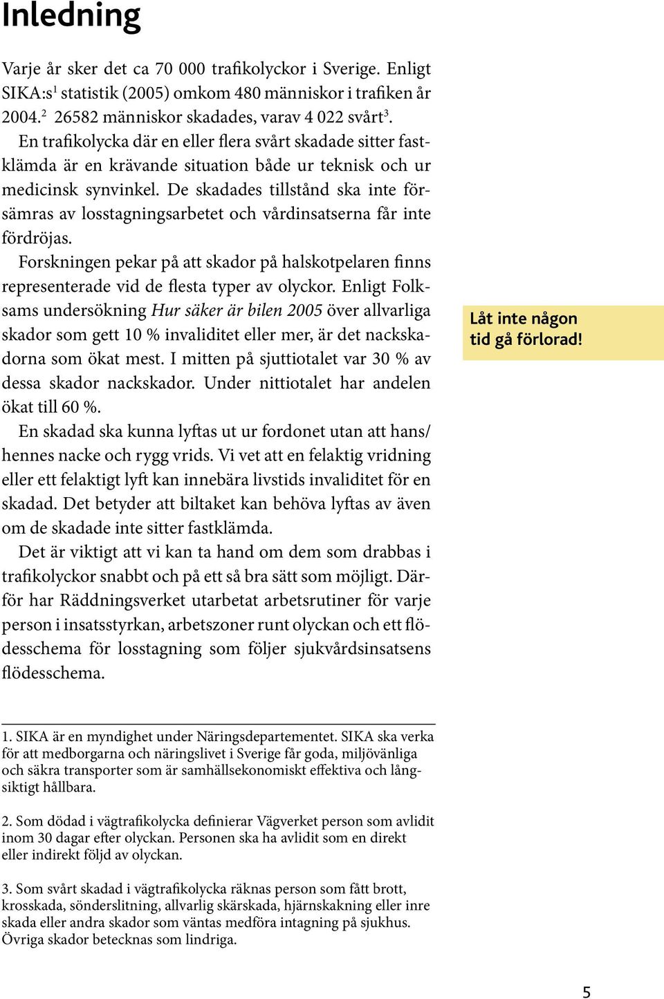 De skadades tillstånd ska inte försämras av losstagningsarbetet och vårdinsatserna får inte fördröjas.