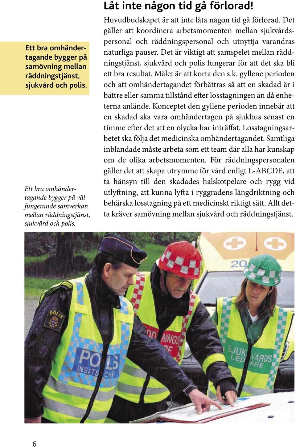 Det gäller att koordinera arbetsmomenten mellan sjukvårdspersonal och räddningspersonal och utnyttja varandras naturliga pauser.