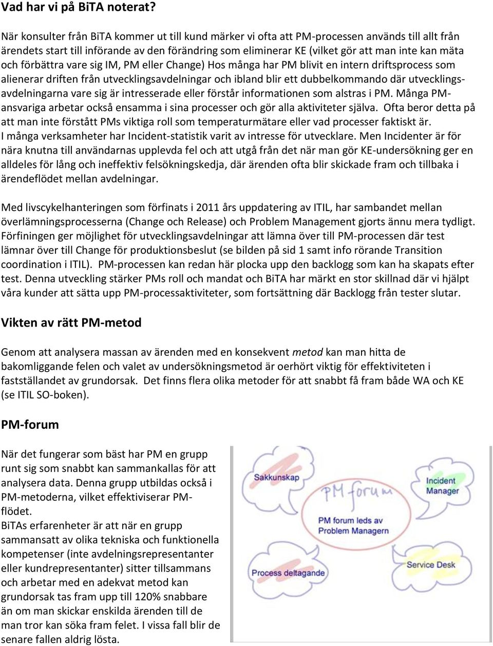 och förbättra vare sig IM, PM eller Change) Hos många har PM blivit en intern driftsprocess som alienerar driften från utvecklingsavdelningar och ibland blir ett dubbelkommando där