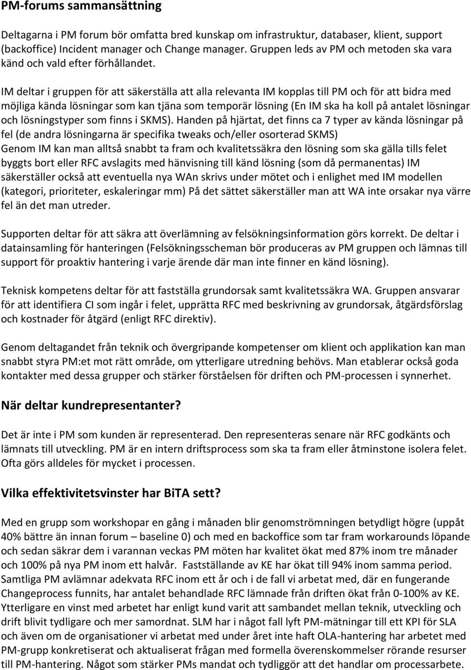 IM deltar i gruppen för att säkerställa att alla relevanta IM kopplas till PM och för att bidra med möjliga kända lösningar som kan tjäna som temporär lösning (En IM ska ha koll på antalet lösningar