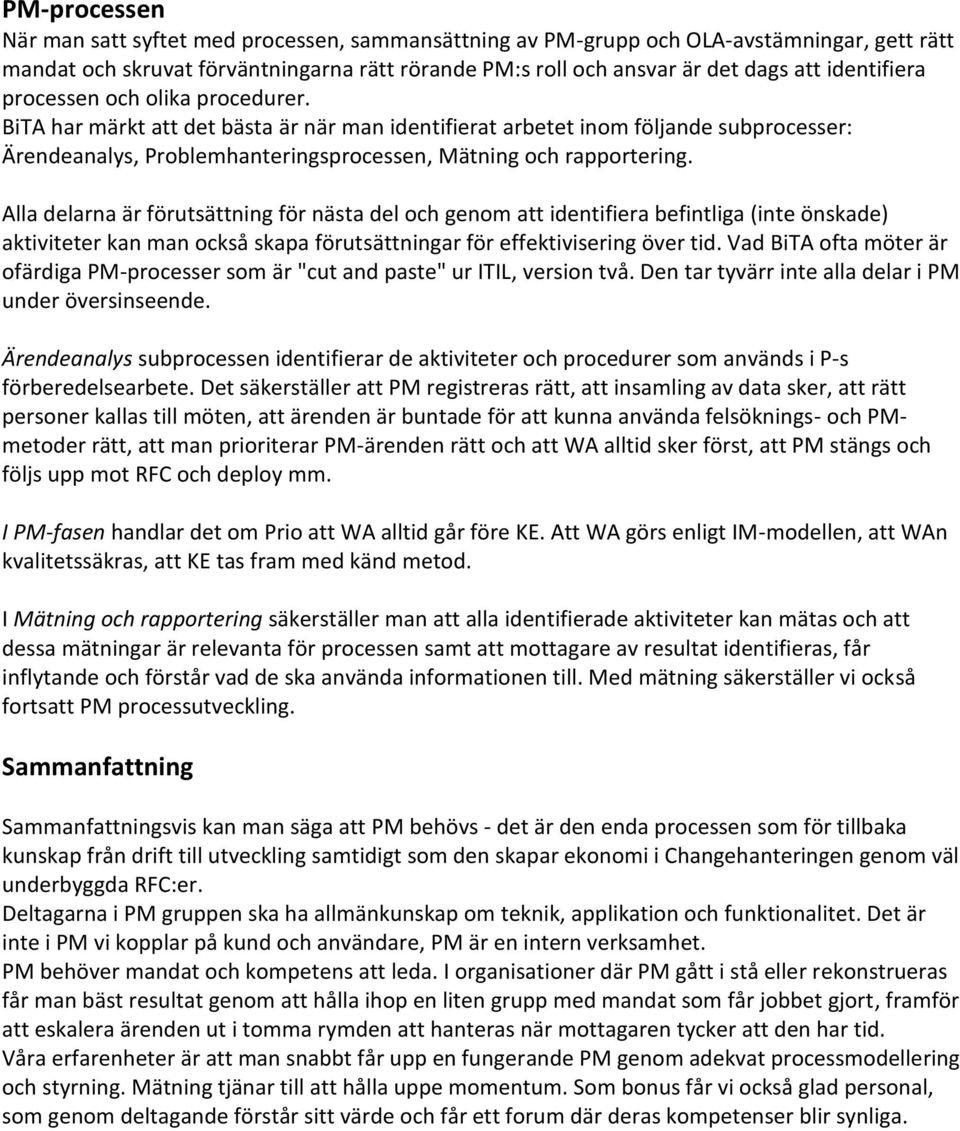 Alla delarna är förutsättning för nästa del och genom att identifiera befintliga (inte önskade) aktiviteter kan man också skapa förutsättningar för effektivisering över tid.
