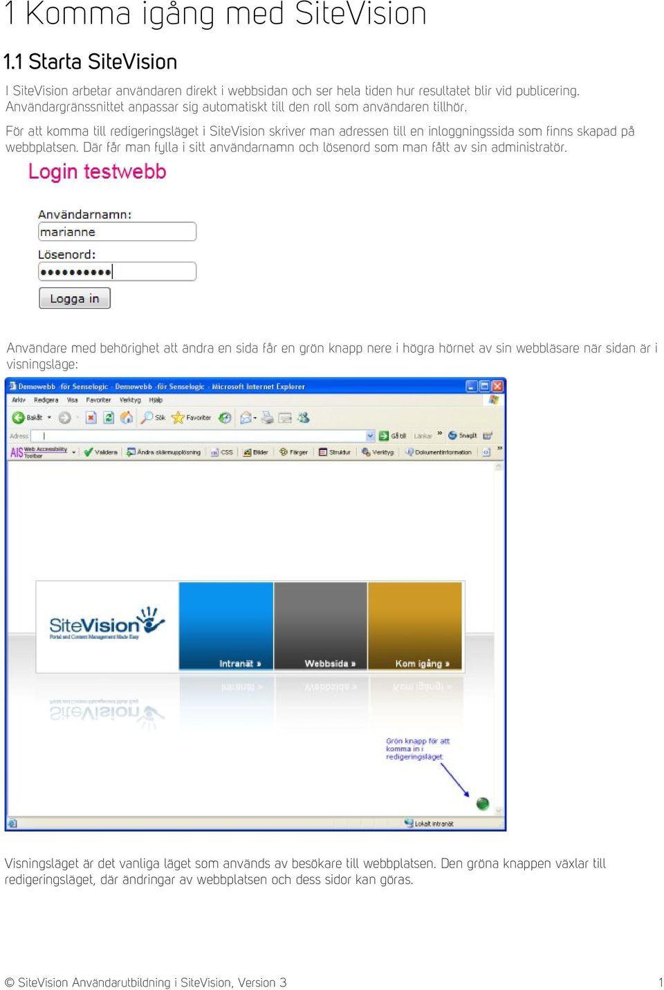 För att komma till redigeringsläget i SiteVision skriver man adressen till en inloggningssida som finns skapad på webbplatsen.