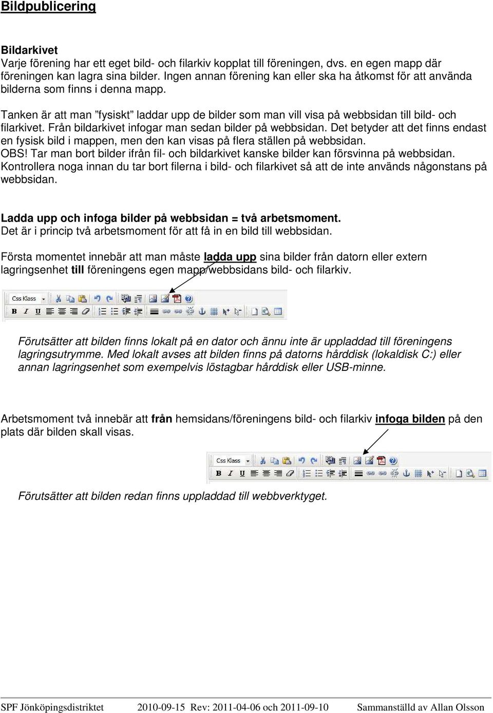 Från bildarkivet infogar man sedan bilder på webbsidan. Det betyder att det finns endast en fysisk bild i mappen, men den kan visas på flera ställen på webbsidan. OBS!