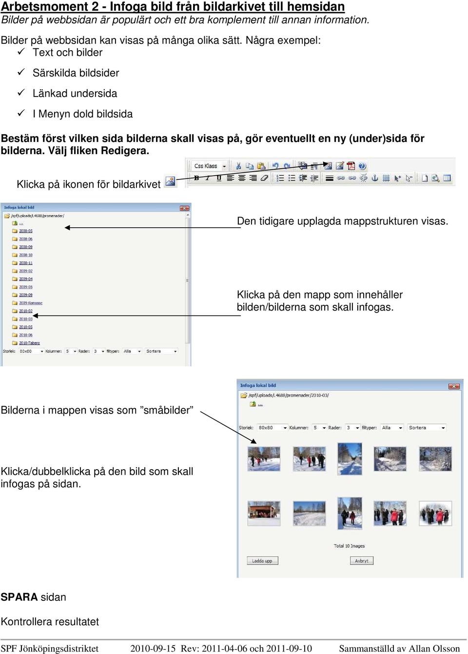 Några exempel: Text och bilder Särskilda bildsider Länkad undersida I Menyn dold bildsida Bestäm först vilken sida bilderna skall visas på, gör eventuellt en ny