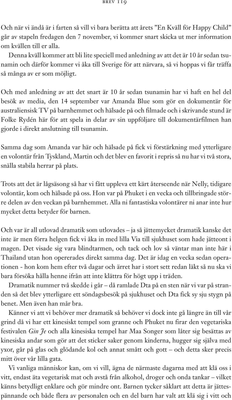 Och med anledning av att det snart är 10 år sedan tsunamin har vi haft en hel del besök av media, den 14 september var Amanda Blue som gör en dokumentär för australiensisk TV på barnhemmet och