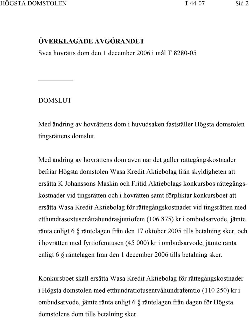 Med ändring av hovrättens dom även när det gäller rättegångskostnader befriar Högsta domstolen Wasa Kredit Aktiebolag från skyldigheten att ersätta K Johanssons Maskin och Fritid Aktiebolags