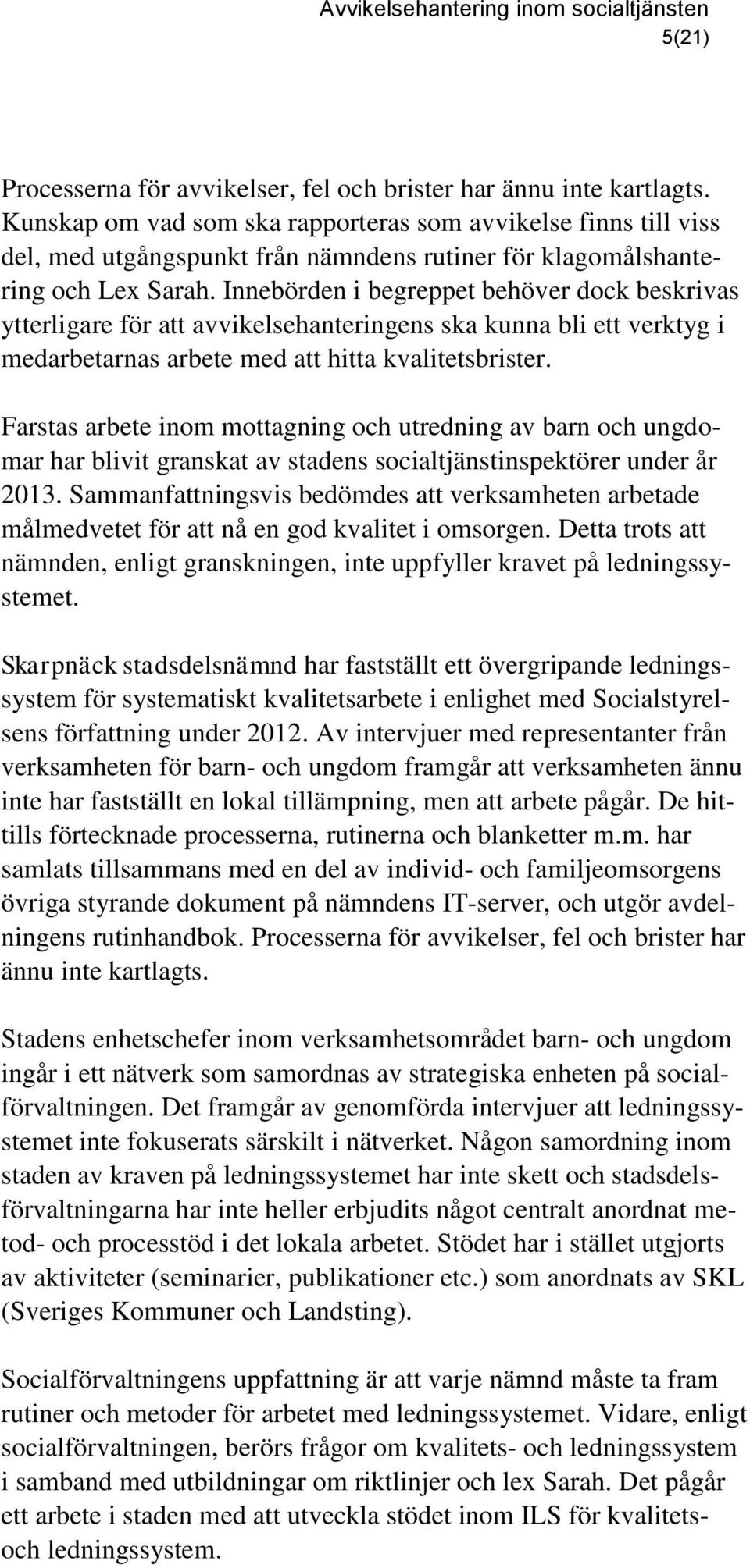 Innebörden i begreppet behöver dock beskrivas ytterligare för att avvikelsehanteringens ska kunna bli ett verktyg i medarbetarnas arbete med att hitta kvalitetsbrister.