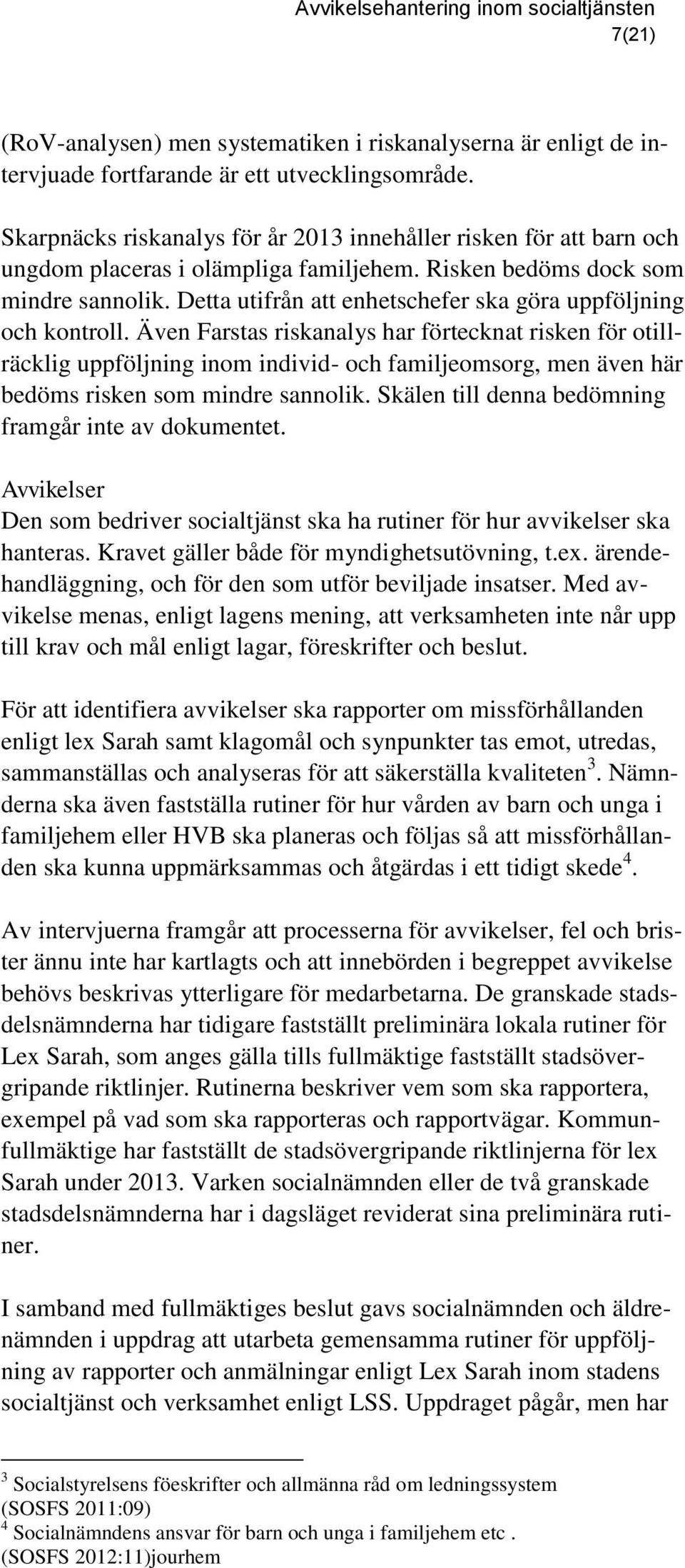 Detta utifrån att enhetschefer ska göra uppföljning och kontroll.