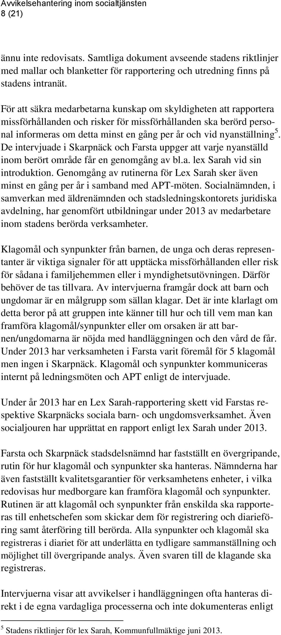 De intervjuade i Skarpnäck och Farsta uppger att varje nyanställd inom berört område får en genomgång av bl.a. lex Sarah vid sin introduktion.