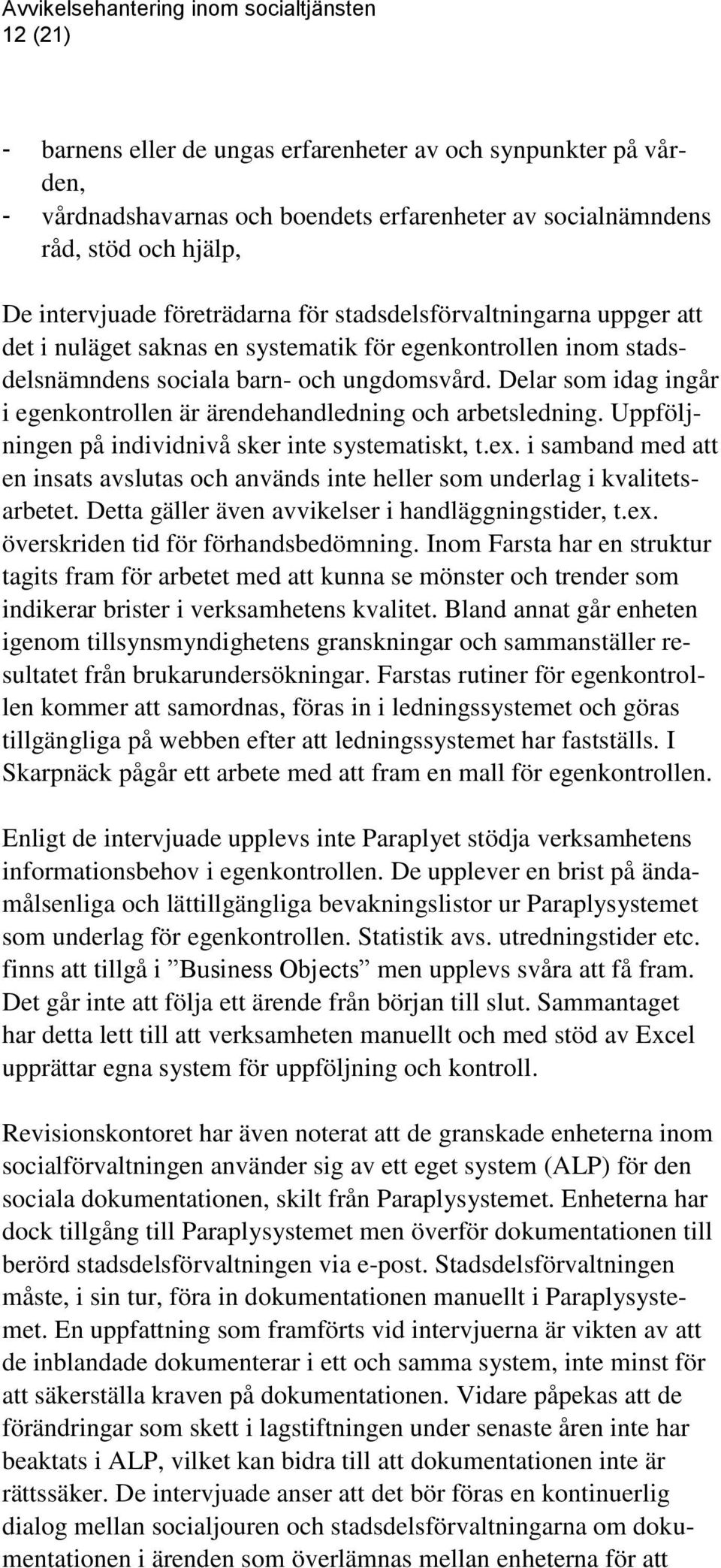 Delar som idag ingår i egenkontrollen är ärendehandledning och arbetsledning. Uppföljningen på individnivå sker inte systematiskt, t.ex.