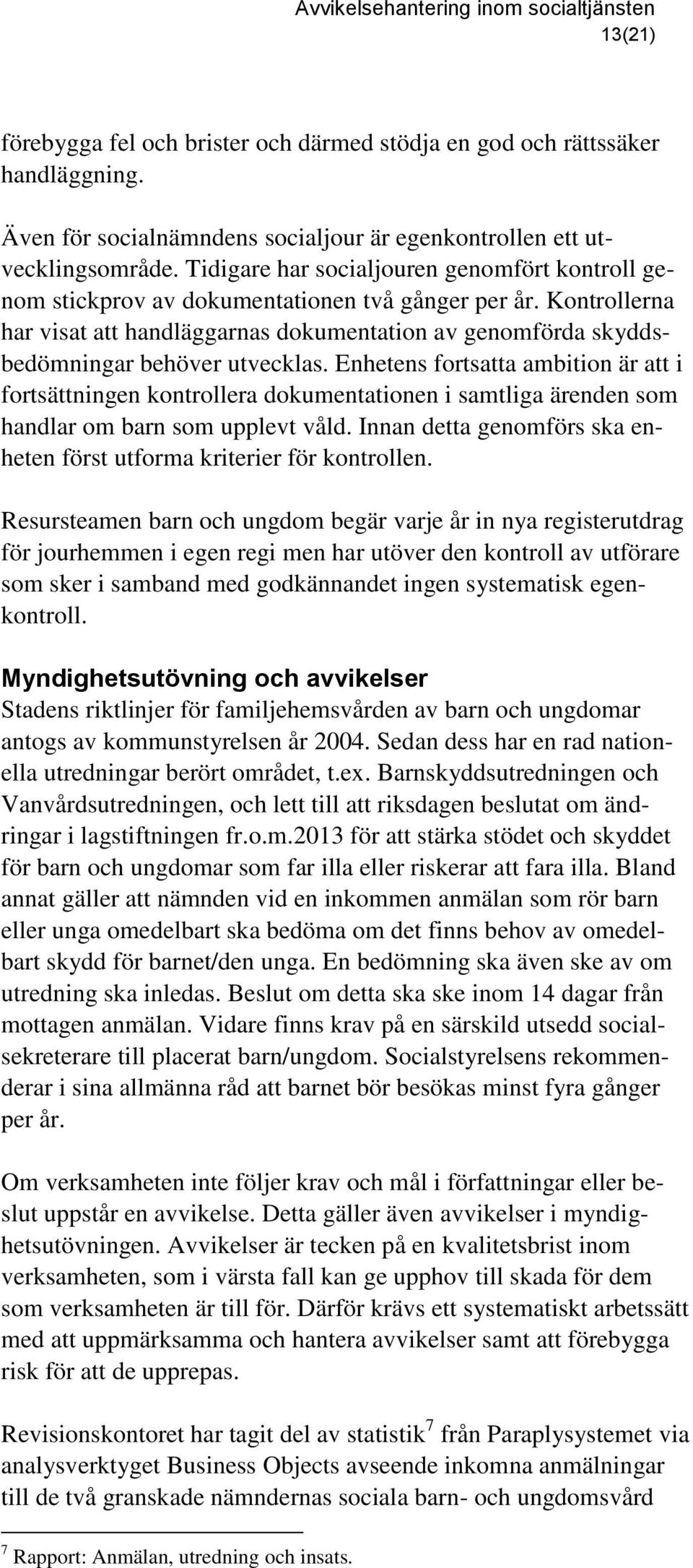 Kontrollerna har visat att handläggarnas dokumentation av genomförda skyddsbedömningar behöver utvecklas.