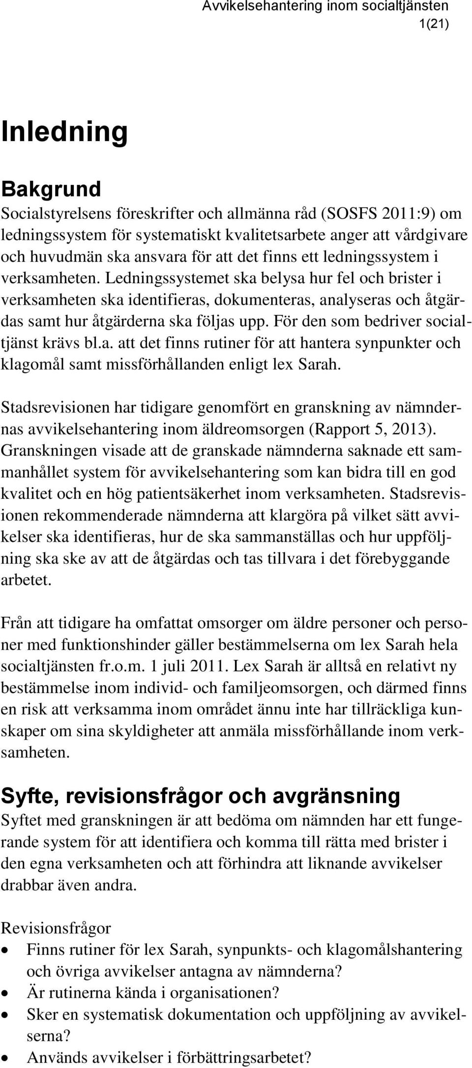 För den som bedriver socialtjänst krävs bl.a. att det finns rutiner för att hantera synpunkter och klagomål samt missförhållanden enligt lex Sarah.