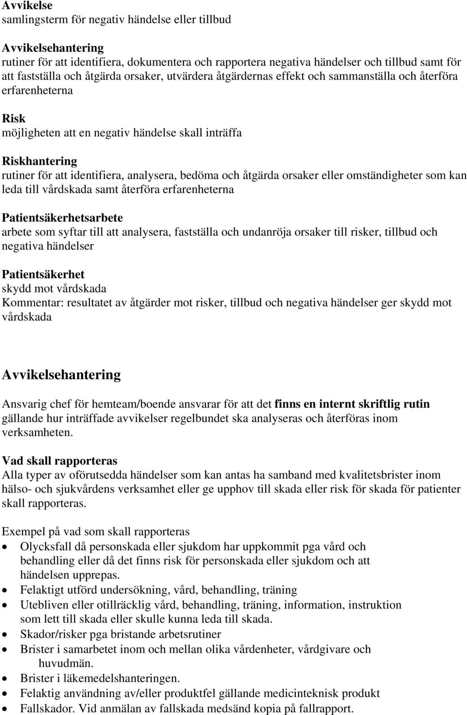 och åtgärda orsaker eller omständigheter som kan leda till vårdskada samt återföra erfarenheterna Patientsäkerhetsarbete arbete som syftar till att analysera, fastställa och undanröja orsaker till