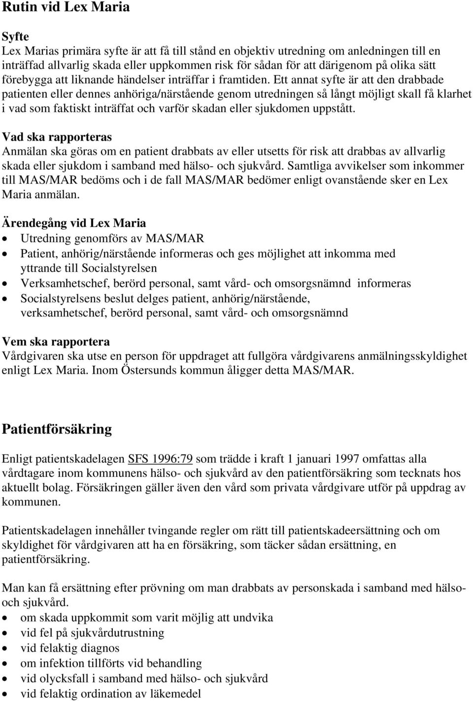 Ett annat syfte är att den drabbade patienten eller dennes anhöriga/närstående genom utredningen så långt möjligt skall få klarhet i vad som faktiskt inträffat och varför skadan eller sjukdomen