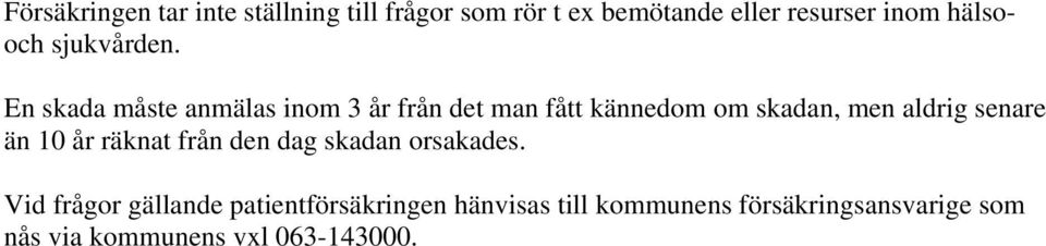 En skada måste anmälas inom 3 år från det man fått kännedom om skadan, men aldrig senare än