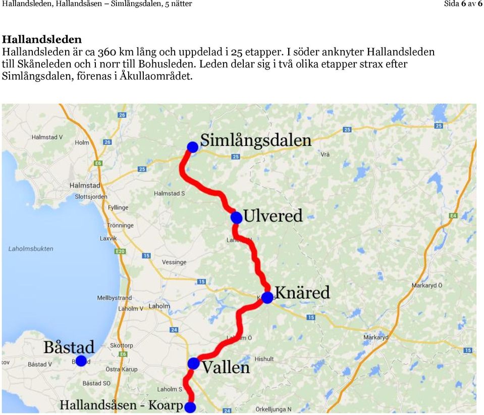 I söder anknyter Hallandsleden till Skåneleden och i norr till Bohusleden.