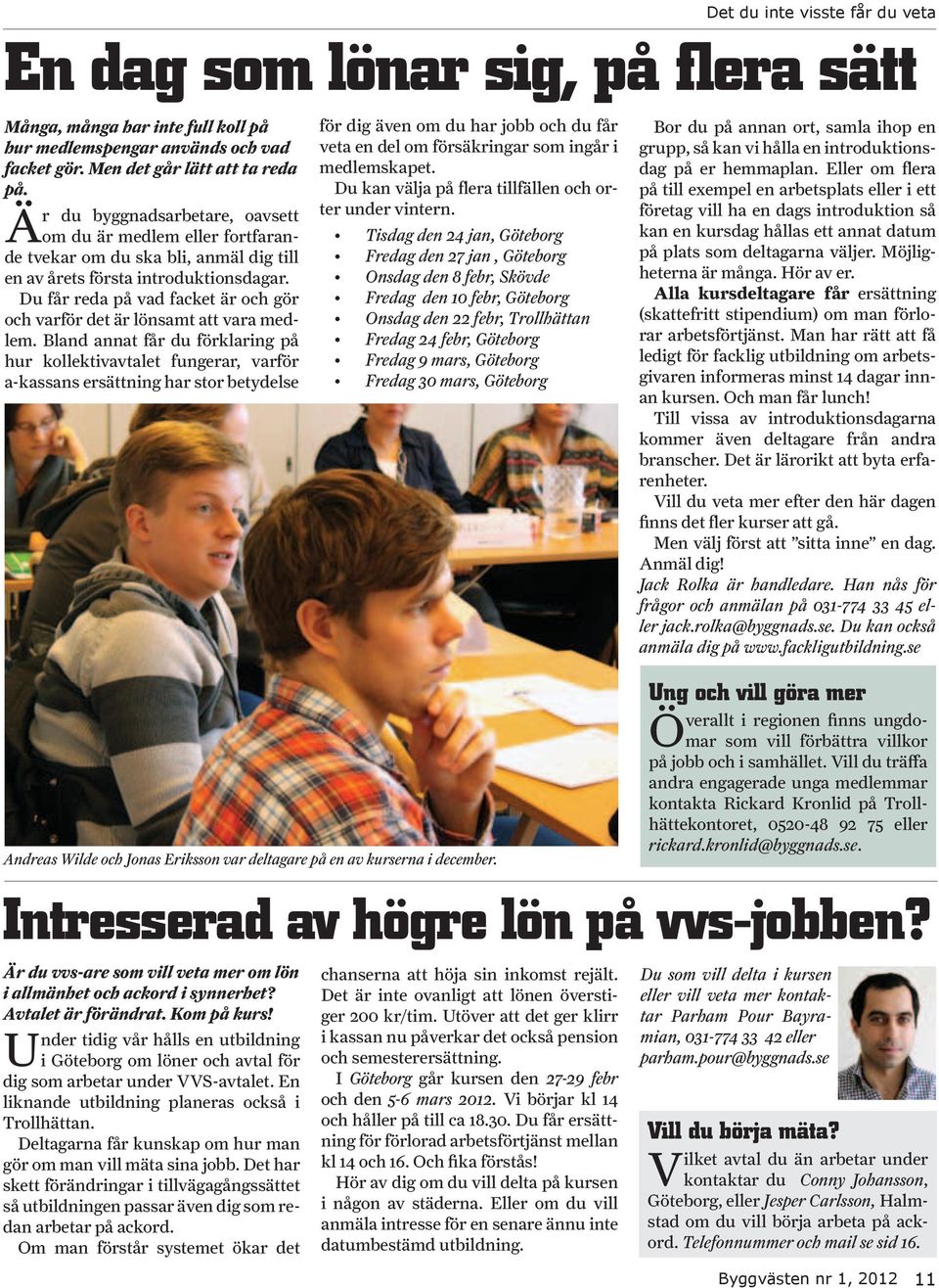 Du får reda på vad facket är och gör och varför det är lönsamt att vara medlem.