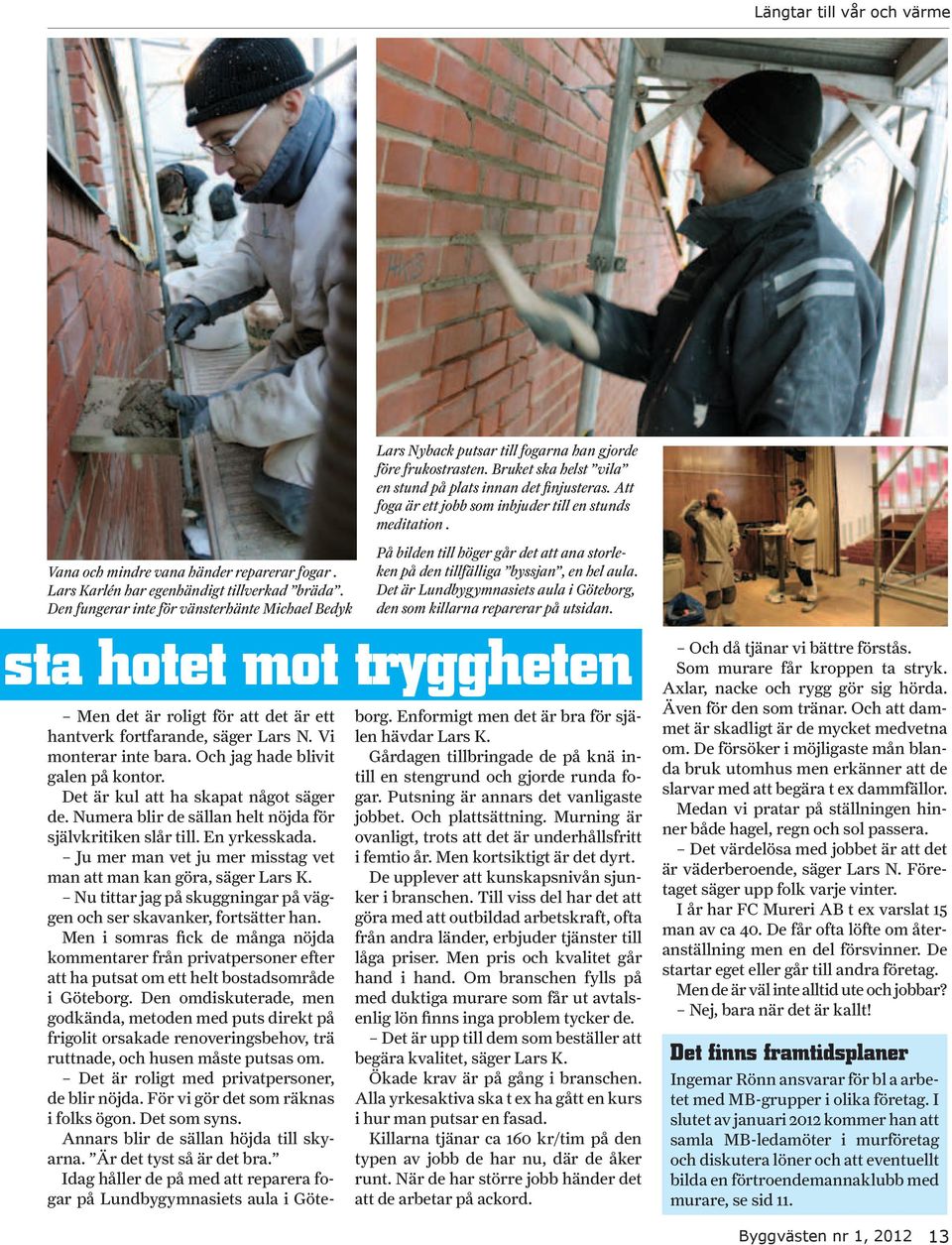 Den fungerar inte för vänsterhänte Michael Bedyk På bilden till höger går det att ana storleken på den tillfälliga byssjan, en hel aula.