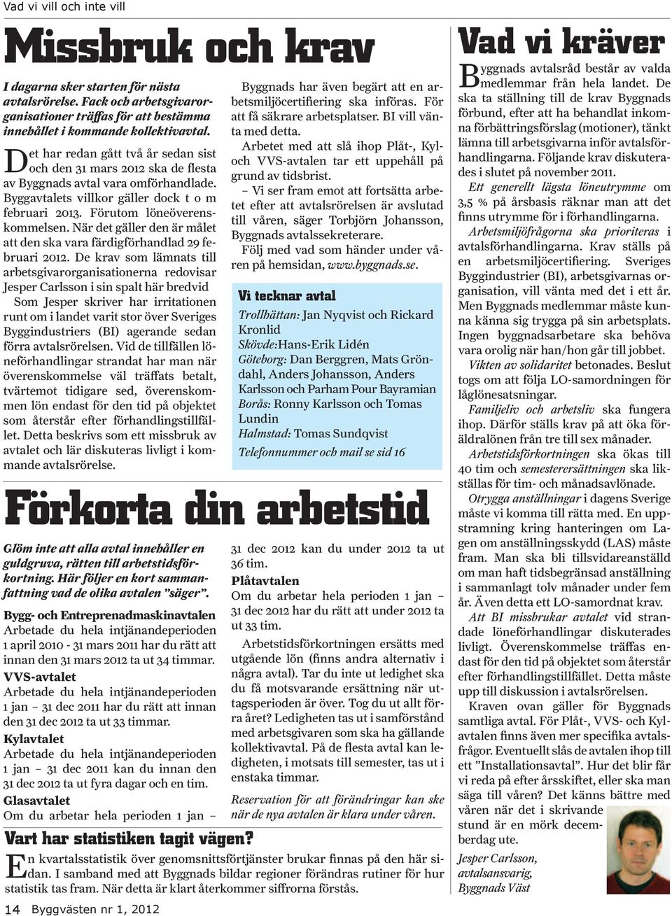 När det gäller den är målet att den ska vara färdigförhandlad 29 februari 2012.