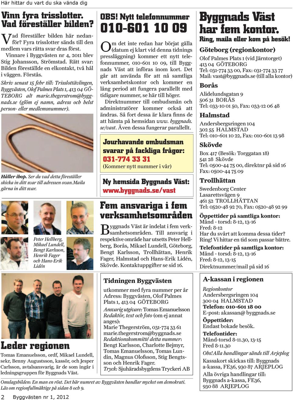 Skriv senast 15 febr till: Trisslottävlingen, Byggvästen, Olof Palmes Plats 1, 413 04 GÖ- TEBORG alt marie.thegerstrom@byggnads.se (glöm ej namn, adress och helst person- eller medlemsnummer).
