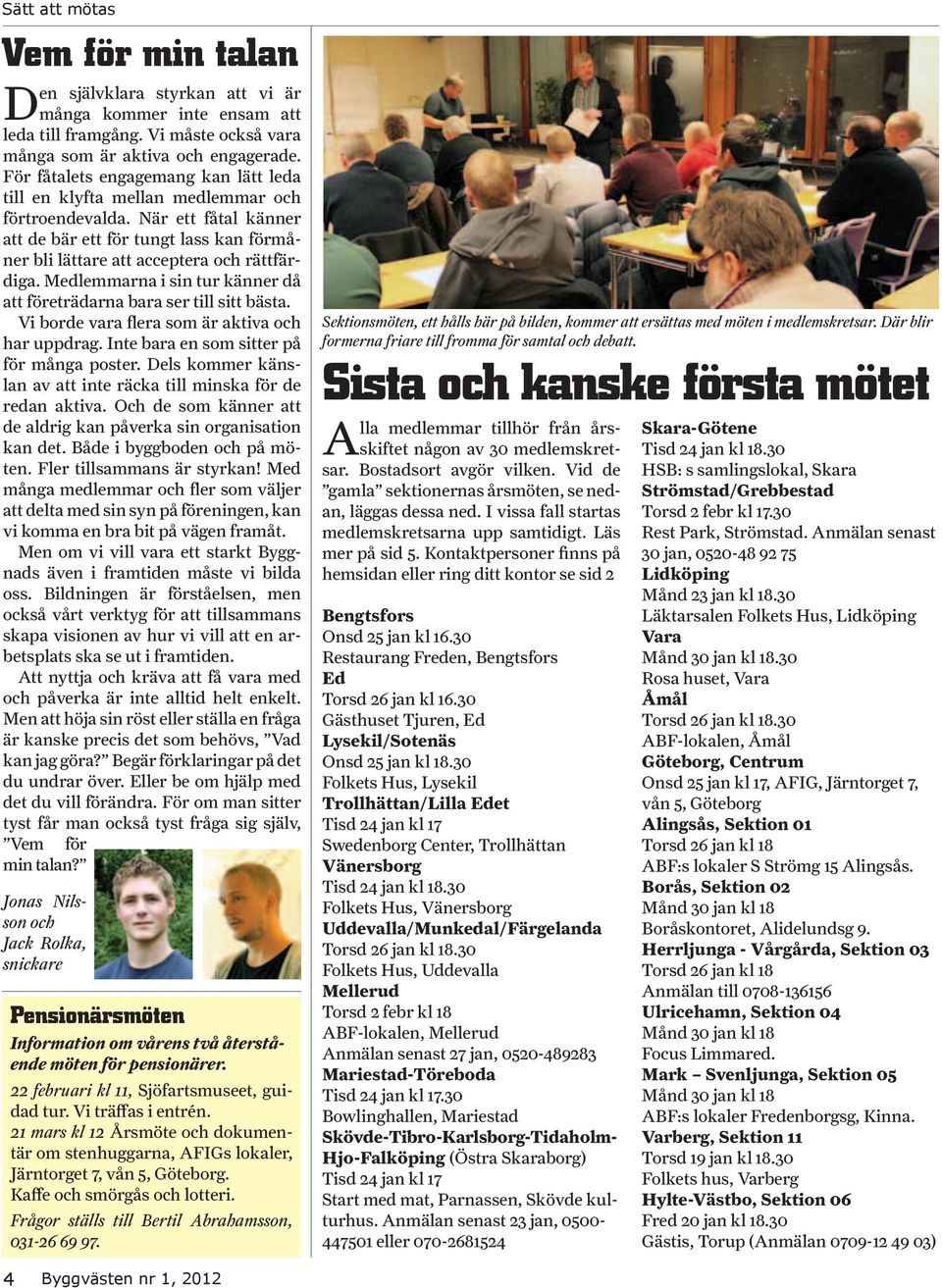 Medlemmarna i sin tur känner då att företrädarna bara ser till sitt bästa. Vi borde vara flera som är aktiva och har uppdrag. Inte bara en som sitter på för många poster.