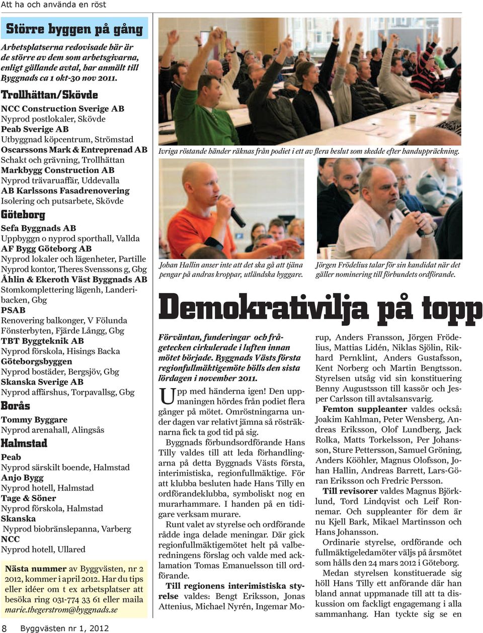 Construction AB Nyprod trävaruaffär, Uddevalla AB Karlssons Fasadrenovering Isolering och putsarbete, Skövde Göteborg Sefa Byggnads AB Uppbyggn o nyprod sporthall, Vallda AF Bygg Göteborg AB Nyprod