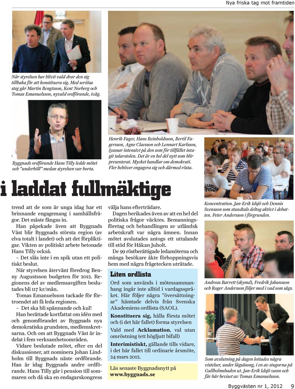 Henrik Fager, Hans Reinholdsson, Bertil Fagersson, Agne Claesson och Lennart Karlsson, lyssnar intensivt på den som för tillfället intagit talarstolen. Det är en hel del nytt som blir presenterat.