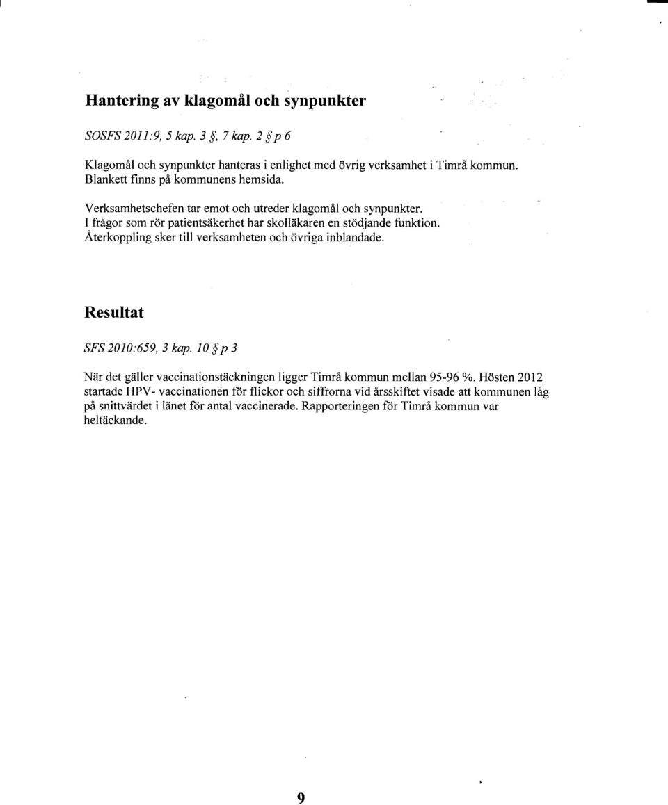 Återkoppling sker till verksamheten och övriga inblandade. Resultat SFS 2010:659, 3 kap. 10 p 3 När det gäller vaccinationstäckningen ligger Timrå kommun mellan 95-96 %.