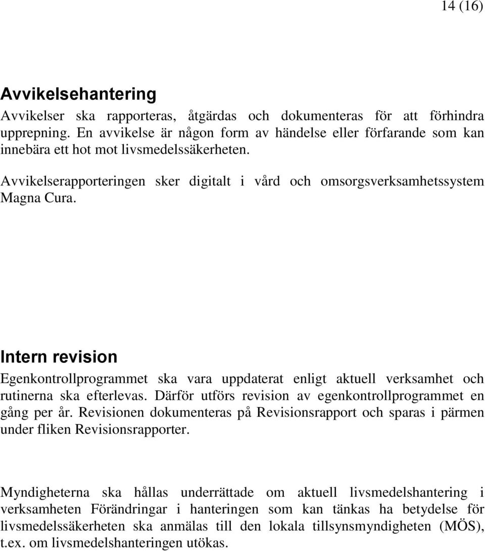 Intern revision Egenkontrollprogrammet ska vara uppdaterat enligt aktuell verksamhet och rutinerna ska efterlevas. Därför utförs revision av egenkontrollprogrammet en gång per år.