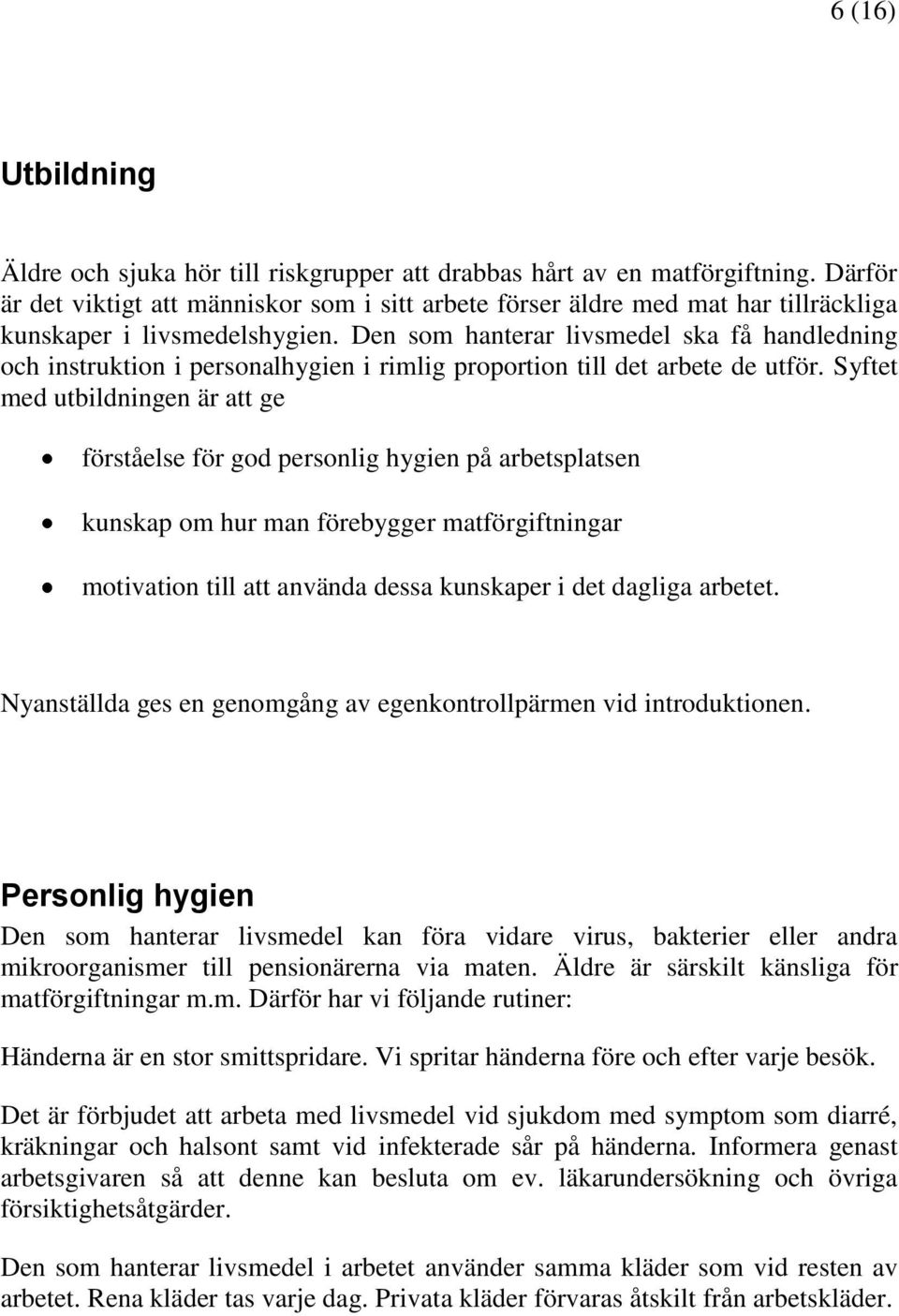 Den som hanterar livsmedel ska få handledning och instruktion i personalhygien i rimlig proportion till det arbete de utför.