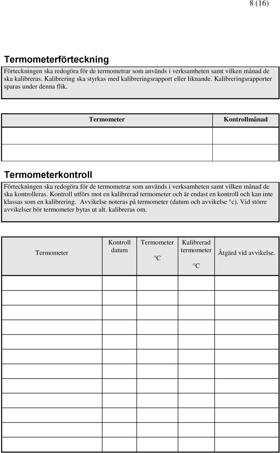 Termometer Kontrollmånad Termometerkontroll Förteckningen ska redogöra för de termometrar som används i verksamheten samt vilken månad de ska kontrolleras.
