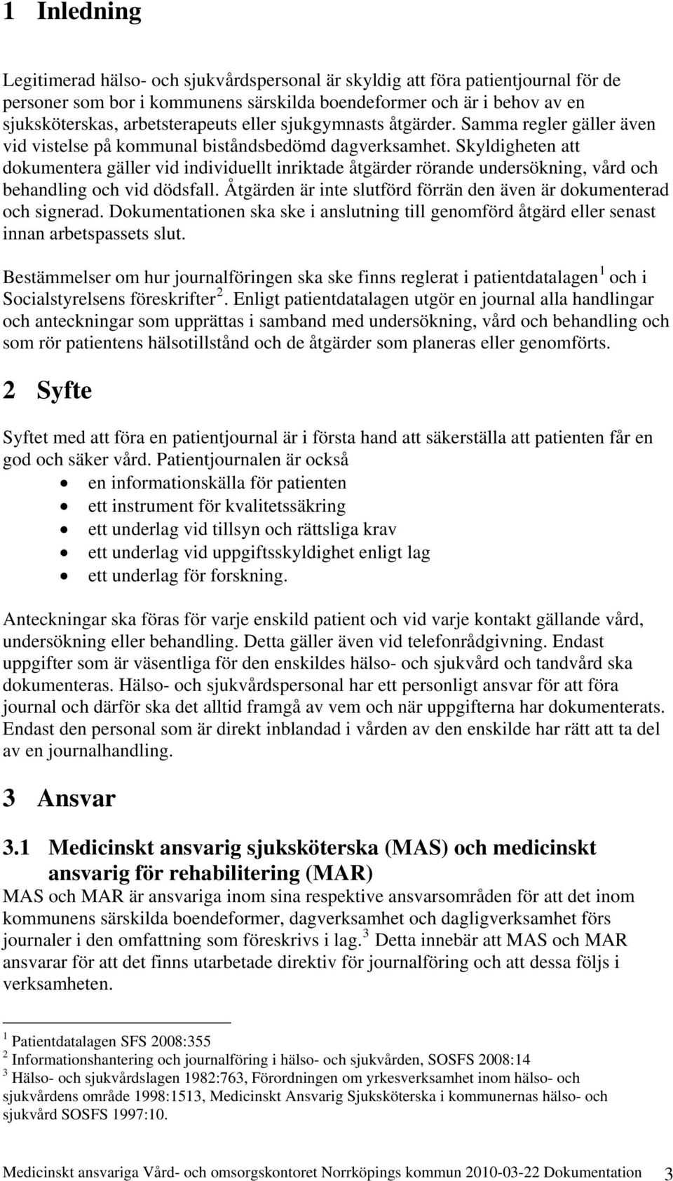 Skyldigheten att dokumentera gäller vid individuellt inriktade åtgärder rörande undersökning, vård och behandling och vid dödsfall.