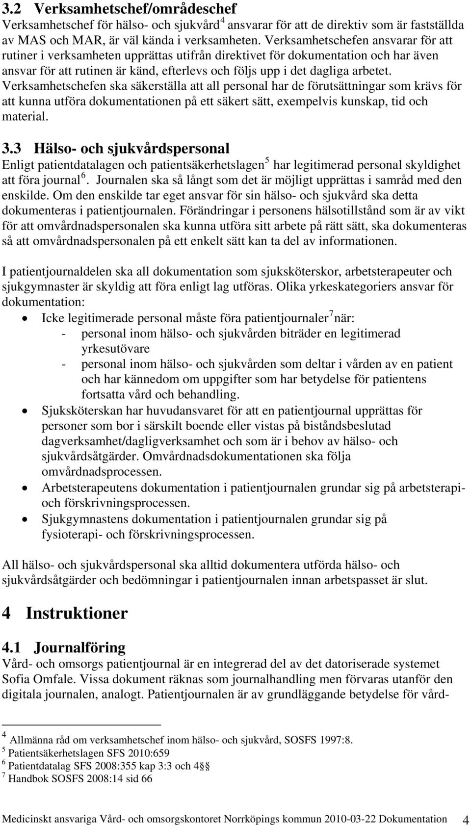 Verksamhetschefen ska säkerställa att all personal har de förutsättningar som krävs för att kunna utföra dokumentationen på ett säkert sätt, exempelvis kunskap, tid och material. 3.