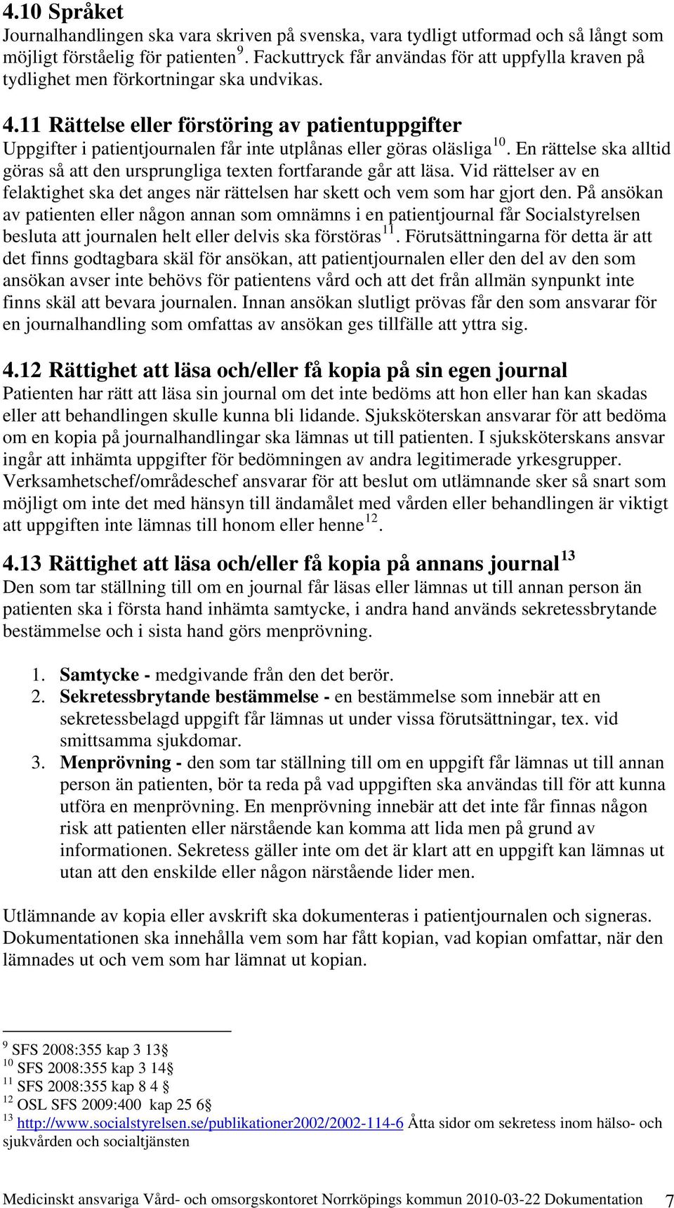 11 Rättelse eller förstöring av patientuppgifter Uppgifter i patientjournalen får inte utplånas eller göras oläsliga 10.