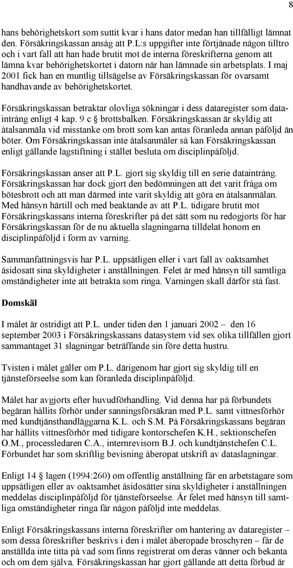 I maj 2001 fick han en muntlig tillsägelse av Försäkringskassan för ovarsamt handhavande av behörighetskortet.