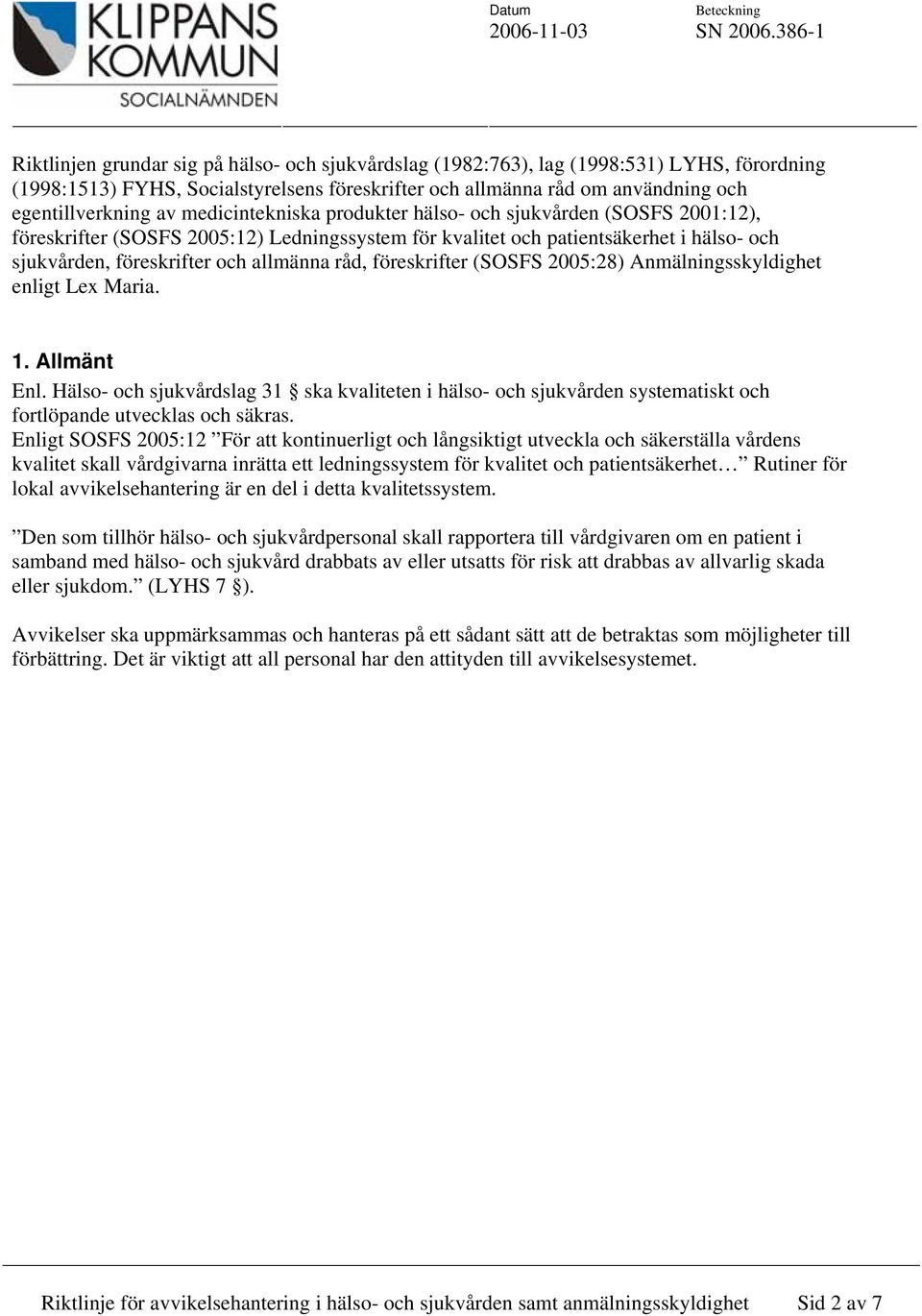 föreskrifter (SOSFS 2005:28) Anmälningsskyldighet enligt Lex Maria. 1. Allmänt Enl. Hälso- och sjukvårdslag 31 ska kvaliteten i hälso- och sjukvården systematiskt och fortlöpande utvecklas och säkras.