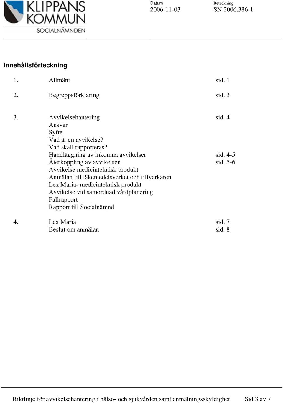 5-6 Avvikelse medicinteknisk produkt Anmälan till läkemedelsverket och tillverkaren Lex Maria- medicinteknisk produkt Avvikelse vid