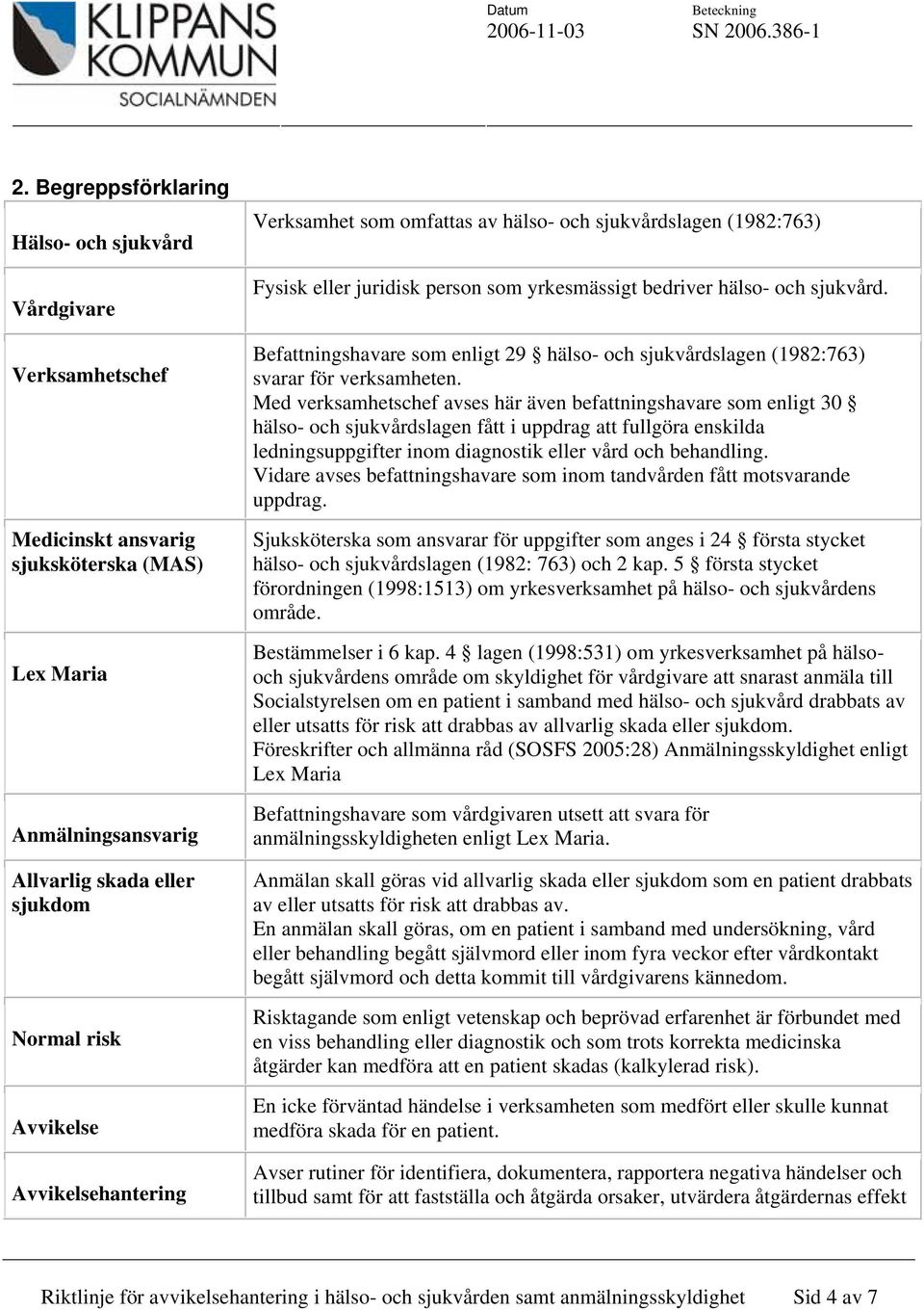 Befattningshavare som enligt 29 hälso- och sjukvårdslagen (1982:763) svarar för verksamheten.
